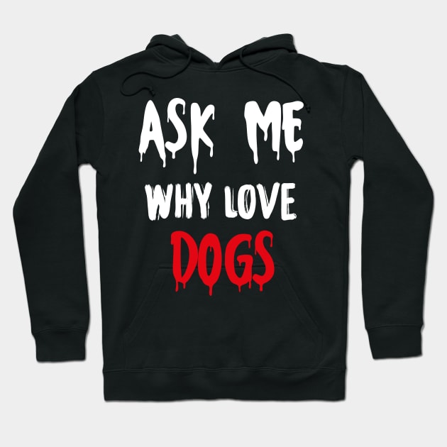 Ask me why i love dogs cute funny gift shirt Edit Hoodie by GodiesForHomies